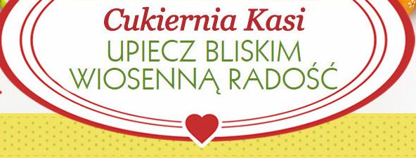 Upiecz bliskim wiosenną radość! Konkurs margaryny Kasi