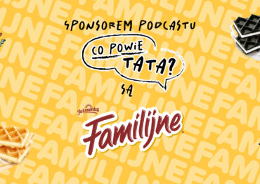 Familijne sponsorem podcastu „Co powie Tata?” – opowieści o pozytywnym ojcostwie