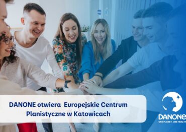 DANONE otwiera Europejskie Centrum Planistyczne w Katowicach